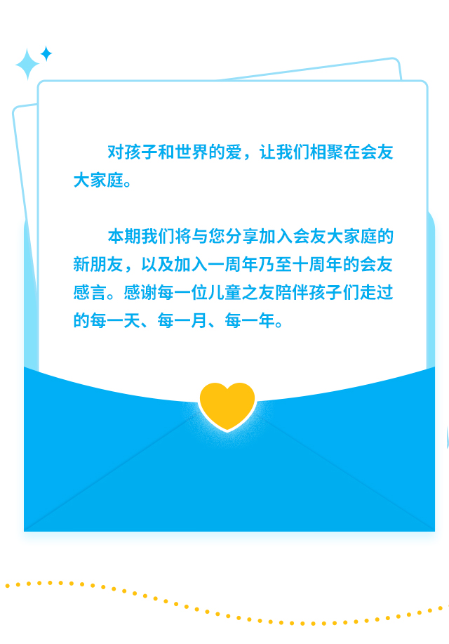 对孩子和世界的爱，让我们相聚在会友大家庭。本期我们将与您分享加入会友大家庭的新朋友，以及加入一周年乃至十周年的会友感言。感谢每一位儿童之友陪伴孩子们走过的每一天、每一月、每一年。
