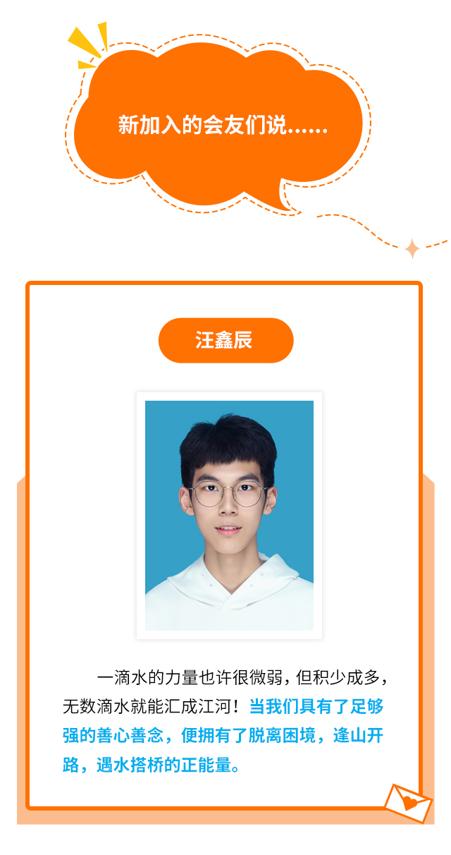 新加入的会友们说……汪鑫辰：一滴水的力量也许很微弱，但积少成多，无数滴水就能汇成江河！当我们具有了足够强的善心善念，便拥有了脱离困境，逢山开路，遇水搭桥的正能量。
