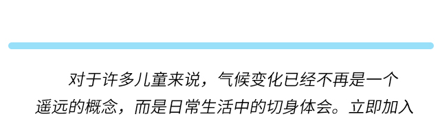 对于许多儿童来说，气候变化已经不再是一个遥远的概念，而是日常生活中的切身体会。立即加入