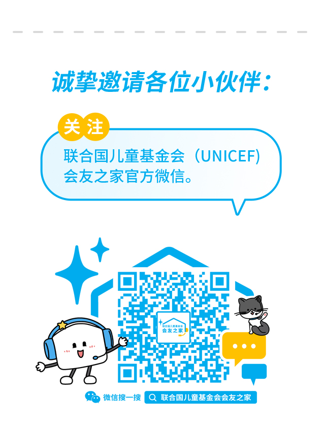 诚挚邀请各位小伙伴：关注联合国儿童基金会（UNICEF）会友之家官方微信。微信搜一搜 联合国儿童基金会会友之家 。