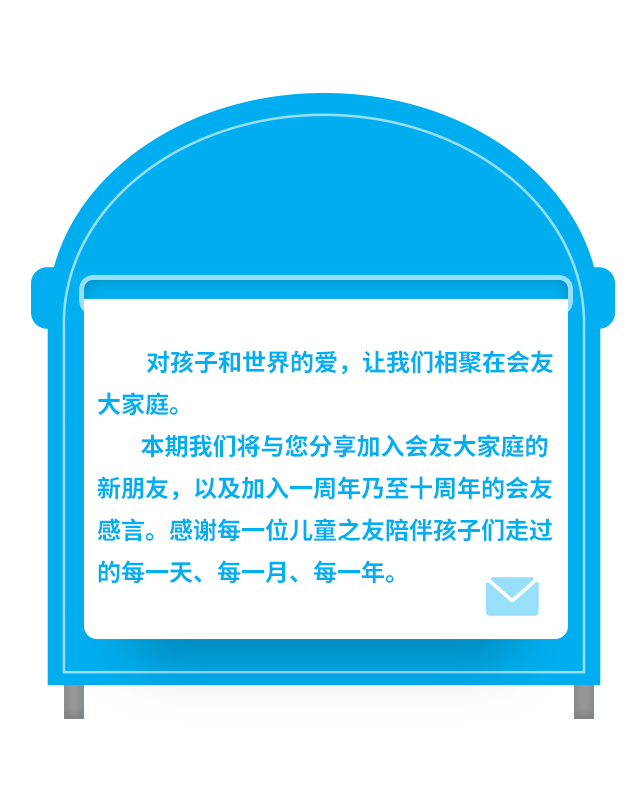 对孩子和世界的爱，让我们相聚在会友大家庭。
本期我们将与您分享加入会友大家庭的新朋友，以及加入一周年乃至十周年的会友感言。感谢每一位儿童之友陪伴孩子们走过的每一天、每一月、每一年。